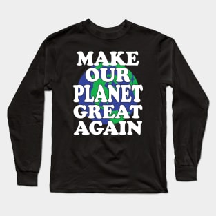 Make Our Planet Great Again Long Sleeve T-Shirt